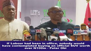 If Labour was in office, nobody would have contemplated buying an official SUV worth N100m-Peter Obi