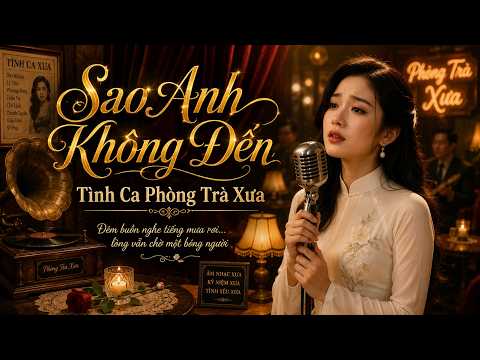 Sao Anh Không Đến | Những Bản Tình Ca Phòng Trà Xưa Đắt Giá Được Nghe Nhiều Nhất