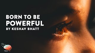 Born to be Powerful - Motivational Video by Keshav Bhatt