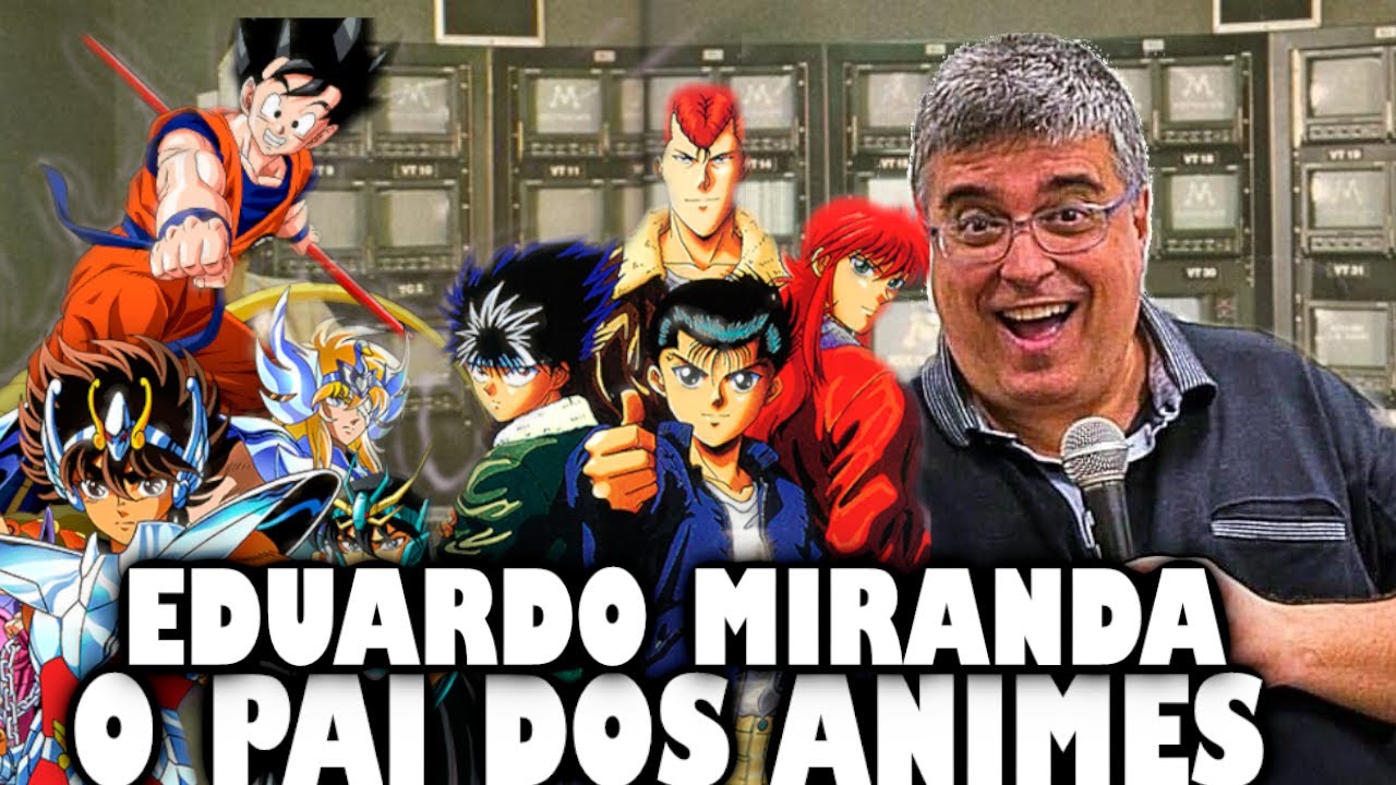 Eduardo Miranda  Entrevista com o pai dos animes no Brasil • Tópico 42