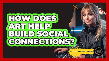 How Does Art Help Build Social Connections?