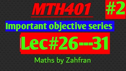 MTH401 :Important objective series ||lec#26-27-28-29-30-31||maths by Zahfran