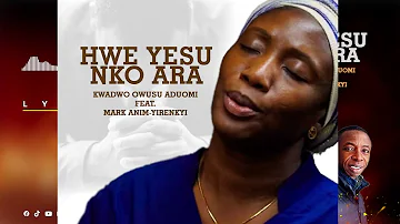 Kwadwo Owusu Aduomi - HWE YESU NKO ARA ft. Mark Anim-Yirenkyi (Official Lyrics Video)