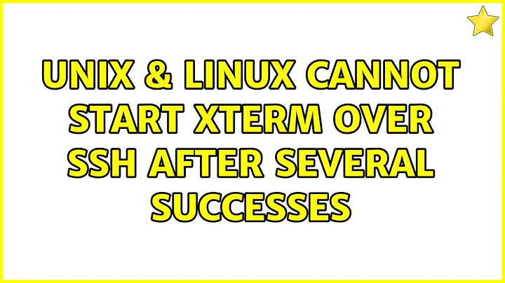 Unix & Linux: Cannot start xterm over ssh after several successes (2 Solutions!!)
