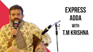 Express Adda With T.M Krishna, Karnatic Vocalist & Musician