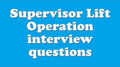 Supervisor Lift Operation interview questions