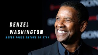 Denzel Washington - Never Force Anyone To Stay Wide