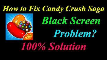How to Fix Candy Crush Saga App Black Screen Problem Solutions Android &Ios-Candy Crush Black Screen
