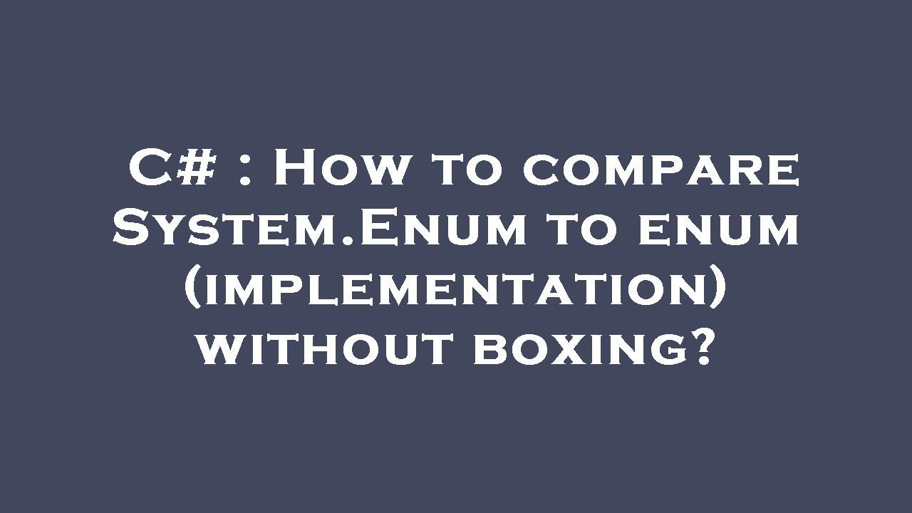 c-how-to-compare-system-enum-to-enum-implementation-without-boxing