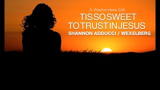 Tis So Sweet To Trust In Jesus by Shannon Adducci / Wexelberg