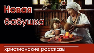 «Новая бабушка » ИНТЕРЕСНЫЙ ХРИСТИАНСКИЙ РАССКАЗ | Христианские рассказы