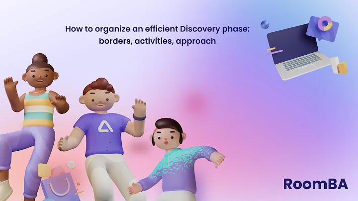 BA DISCOVERY TRILOGY #1:How to organize an efficient Discovery phase: borders, activities, approach
