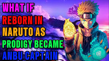 What if naruto | Reborn as a prodigy became anbu captain part 1