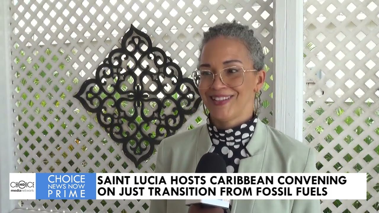 SAINT LUCIA HOSTS CARIBBEAN CONVENING ON JUST TRANSITION FROM FOSSIL FUELS