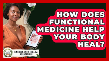 How Does Functional Medicine Help Your Body Heal? - Functional and Integrative Wellness Guru