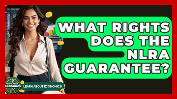 What Rights Does The NLRA Guarantee? - Learn About Economics