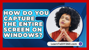 How Do You Capture the Entire Screen on Windows? - LearnToDIY360.com