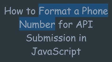 How to Format a Phone Number for API Submission in JavaScript