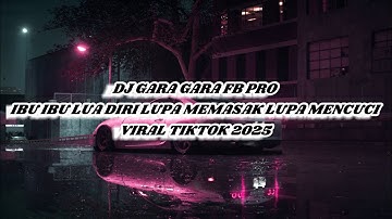 DJ GARA GARA FB PRO IBU IBU LUPA DIRI LUPA MEMASAK LUPA MENCUCI VIRAL TIKTOK 2025