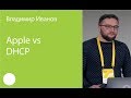 003.  Apple vs  DHCP -  Владимир Иванов