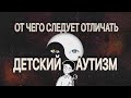 ОТ ЧЕГО СЛЕДУЕТ ОТЛИЧАТЬ ДЕТСКИЙ АУТИЗМ?