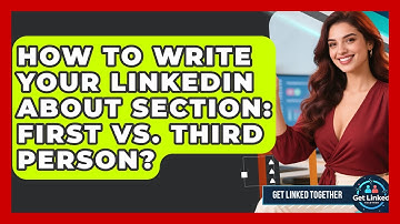 How To Write Your LinkedIn About Section: First Vs. Third Person? - Get Linked Together