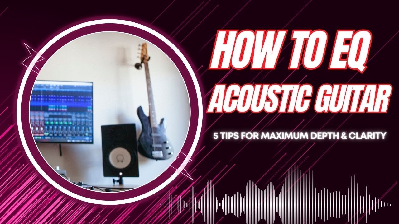 How To EQ Acoustic Guitar (5 Tips For Maximum Depth & Clarity), EQ