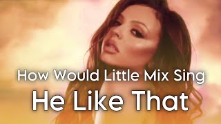 How Would Little Mix Sing He Like That by Fifth Harmony