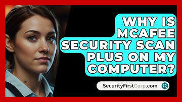 Why Is McAfee Security Scan Plus On My Computer? - SecurityFirstCorp.com