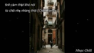 Từ chối anh nhẹ nhàng thôi ( cm1x remix )/ nhạc chill