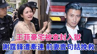 王菲豪宅被查封入獄三年，當庭認罪，謝霆鋒十億自己早牽連，前妻壹句話救下整個謝家！#谢霆锋