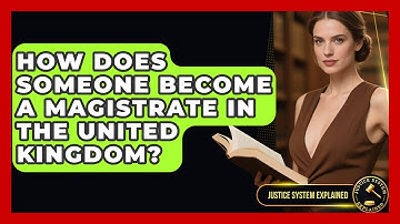 How Does Someone Become a Magistrate in the United Kingdom? - Justice System Explained