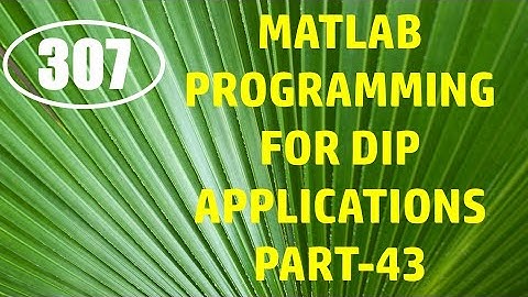 CME | Lecture-307 | MATLAB Programming for DIP Applications Part-43