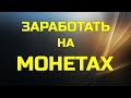 КАК ЗАРАБОТАТЬ НА МОНЕТАХ