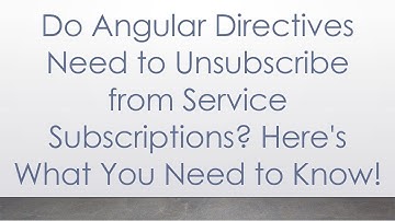 Do Angular Directives Need to Unsubscribe from Service Subscriptions? Here