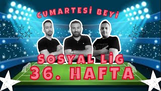 Sosyal Lig 36Hafta Analizleri 