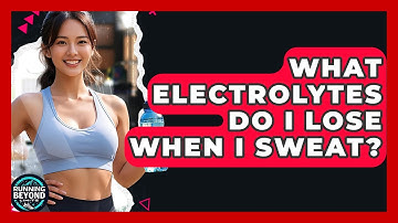 What Electrolytes Do I Lose When I Sweat? - Running Beyond Limits