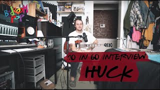 Huck | 10 in 60 Interview