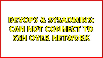 DevOps & SysAdmins: Can not connect to ssh over network