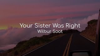 Your Sister Was Right - Wilbur Soot (lyrics)
