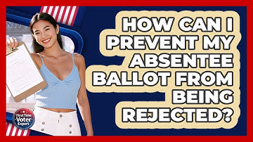 How Can I Prevent My Absentee Ballot From Being Rejected? - First Time Voter Expert