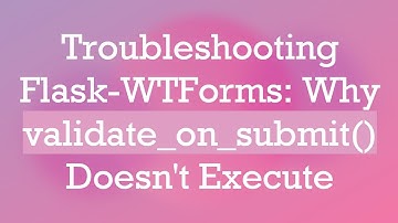 Troubleshooting Flask-WTForms: Why validate_on_submit() Doesn