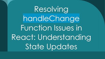 Resolving handleChange Function Issues in React: Understanding State Updates