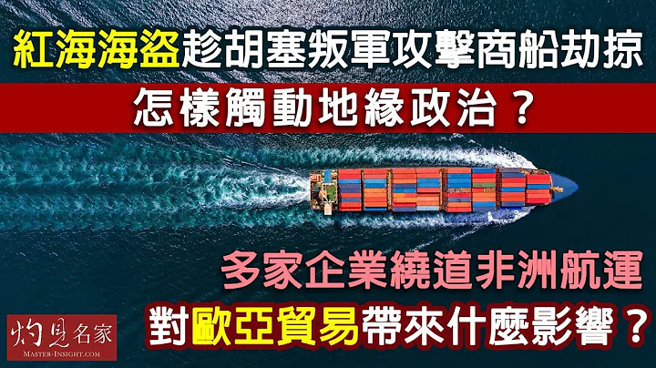 【字幕】紅海海盜趁胡塞叛軍攻擊商船劫掠 怎樣觸動地緣政治？ 多家企業繞道非洲航運 對歐亞貿易帶來什麼影響？《灼見頭條》（2024-01-13） - 天天要聞