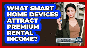 What Smart Home Devices Attract Premium Rental Income? - Mastering Property Management