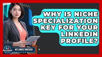 Why Is Niche Specialization Key For Your LinkedIn Profile? - Get Linked Together