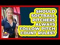 Should Softball Pitchers Always Follow Pitch Count Rules? - Softball Basics and Beyond