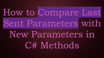 How to Compare Last Sent Parameters with New Parameters in C# Methods