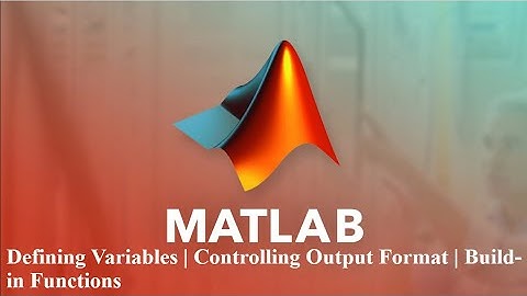 MATLAB |Defining Variables | Controlling Output Format | Built-in Functions