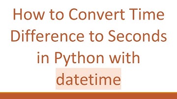 How to Convert Time Difference to Seconds in Python with datetime